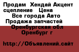 Продам  Хендай Акцент-сцепление › Цена ­ 2 500 - Все города Авто » Продажа запчастей   . Оренбургская обл.,Оренбург г.